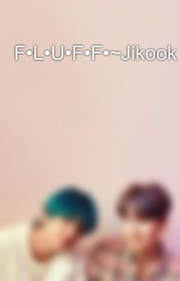 F•L•U•F•F•~Jikook