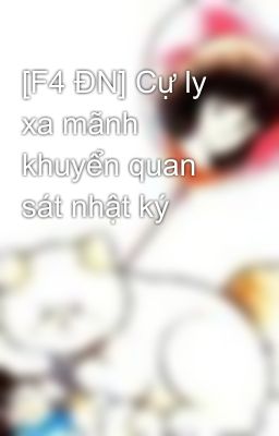 [F4 ĐN] Cự ly xa mãnh khuyển quan sát nhật ký