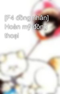 [F4 đồng nhân] Hoàn mỹ đồng thoại