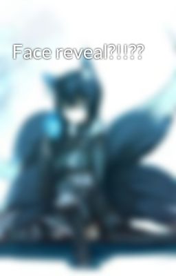 Face reveal?!!??