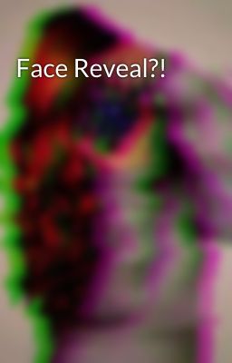 Face Reveal?!