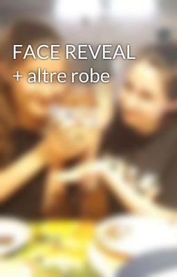 FACE REVEAL + altre robe