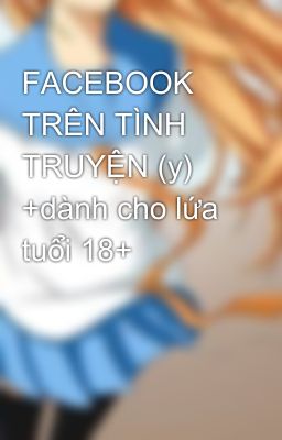 FACEBOOK TRÊN TÌNH TRUYỆN (y)     +dành cho lứa tuổi 18+