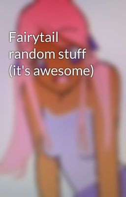 Fairytail random stuff (it's awesome)