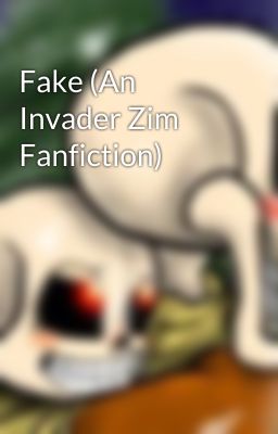 Fake (An Invader Zim Fanfiction)