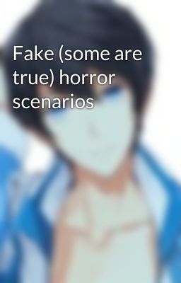 Fake (some are true) horror scenarios