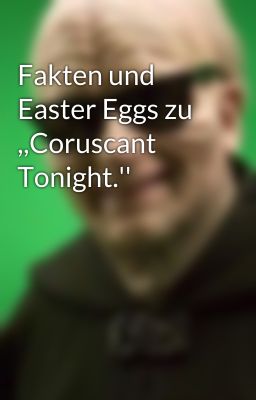 Fakten und Easter Eggs zu ,,Coruscant Tonight.'' 