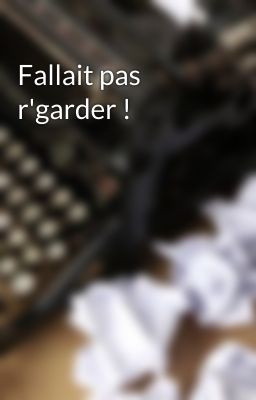 Fallait pas r'garder !