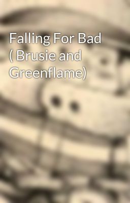 Falling For Bad ( Brusie and Greenflame)