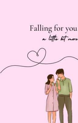 Falling for you, a little bit more