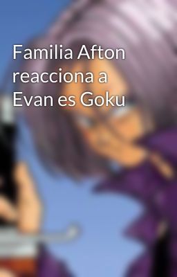 Familia Afton reacciona a Evan es Goku