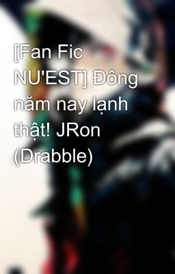 [Fan Fic NU'EST] Đông năm nay lạnh thật! JRon (Drabble)