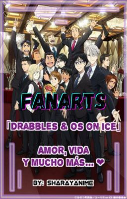 「FanArts, Drabbles & Os on Ice」 ❤Amor, Vida y mucho más❤