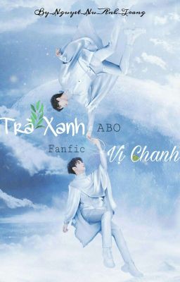 [Fanfic/ABO][ Khải Nguyên ] Trà Xanh Vị Chanh