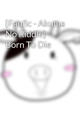 [Fanfic - Akuma No Riddle] Born To Die