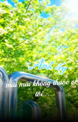 [Fanfic] Anh ấy- mãi mãi không thuộc về tôi...