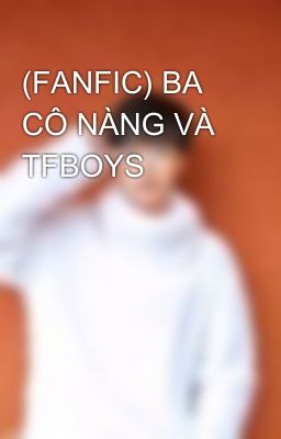 (FANFIC) BA CÔ NÀNG VÀ TFBOYS