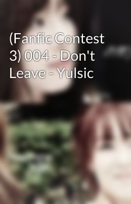 (Fanfic Contest 3) 004 - Don't Leave - Yulsic