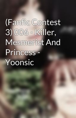 (Fanfic Contest 3) 006 - Killer, Mesmerist And Princess - Yoonsic