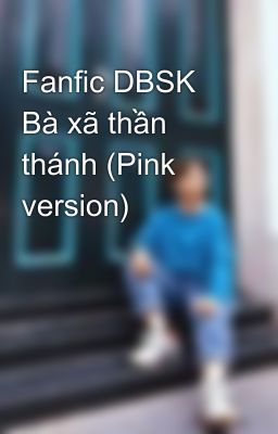 Fanfic DBSK Bà xã thần thánh (Pink version)