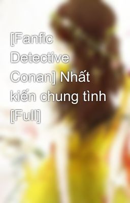 [Fanfic Detective Conan] Nhất kiến chung tình [Full]