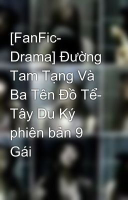 [FanFic- Drama] Đường Tam Tạng Và Ba Tên Đồ Tể- Tây Du Ký phiên bản 9 Gái