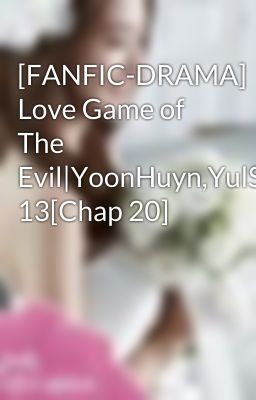 [FANFIC-DRAMA] Love Game of The Evil|YoonHuyn,YulSic,YoonSic|PG 13[Chap 20]