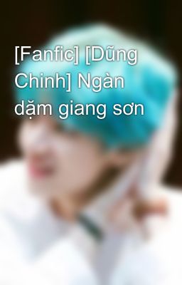 [Fanfic] [Dũng Chinh] Ngàn dặm giang sơn