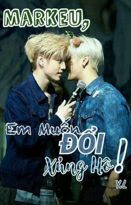 [Fanfic] [Jark_MarkSon] [Ft. BTS] Markeu, Em Muốn Đổi Xưng Hô!