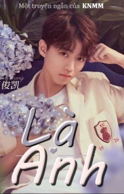 [Fanfic][Khải Nguyên ] Là anh - FULL