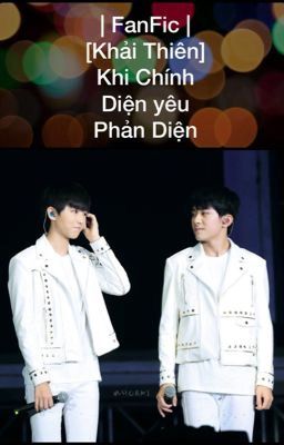 | FanFic | [Khải Thiên] Khi Chính Diện yêu Phản Diện - Hoàn