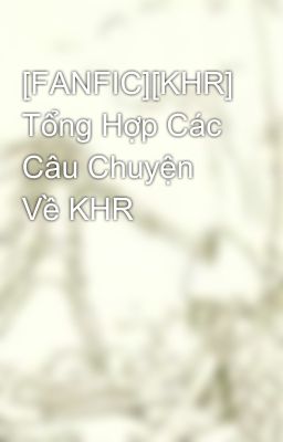 [FANFIC][KHR] Tổng Hợp Các Câu Chuyện Về KHR