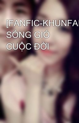 [FANFIC-KHUNFANY] SÓNG GIÓ CUỘC ĐỜI