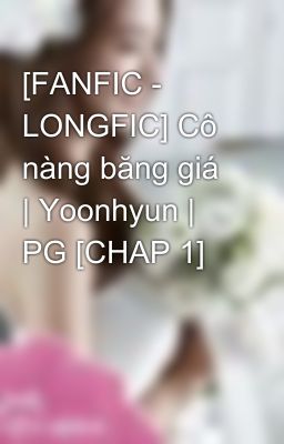 [FANFIC - LONGFIC] Cô nàng băng giá | Yoonhyun | PG [CHAP 1]