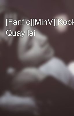 [Fanfic][MinV][KookV] Quay lại