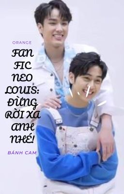 FANFIC NEOLOUIS: ĐỪNG RỜI XA ANH NHÉ!