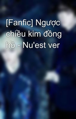 [Fanfic] Ngược chiều kim đồng hồ - Nu'est ver