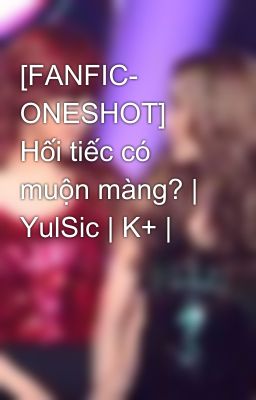 [FANFIC- ONESHOT] Hối tiếc có muộn màng? | YulSic | K+ |