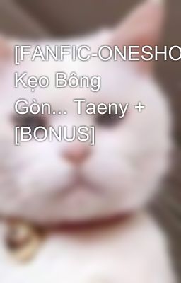 [FANFIC-ONESHOT] Kẹo Bông Gòn... Taeny + [BONUS]