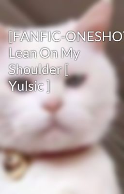 [FANFIC-ONESHOT] Lean On My Shoulder [ Yulsic ]