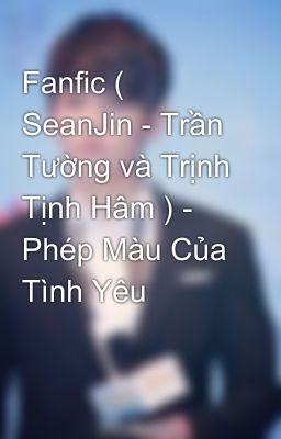 Fanfic ( SeanJin - Trần Tường và Trịnh Tịnh Hâm ) - Phép Màu Của Tình Yêu