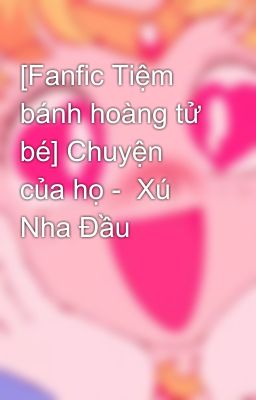 [Fanfic Tiệm bánh hoàng tử bé] Chuyện của họ -  Xú Nha Đầu