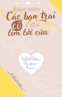 [ Fanfic TR | AllTake ] Hôm Nay Các Bạn Trai Cũ Lại Tìm Tới Cửa