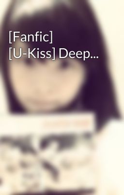 [Fanfic] [U-Kiss] Deep...