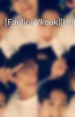 [Fanfic][Vkook][HopeGa] 