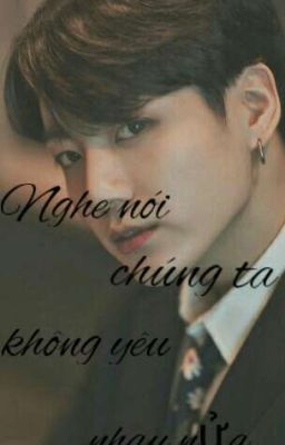 ( Fanfic/Vkook) Nghe nói chúng ta không yêu nhau nữa. 