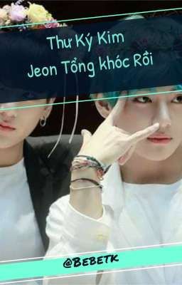 [FANFIC | VKOOK] THƯ KÝ KIM JEON TỔNG KHÓC RỒI