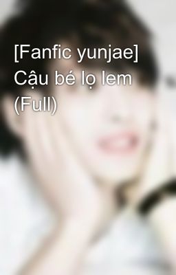 [Fanfic yunjae] Cậu bé lọ lem (Full)