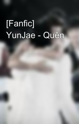 [Fanfic] YunJae - Quên