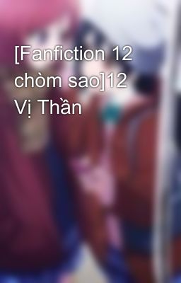 [Fanfiction 12 chòm sao]12 Vị Thần 